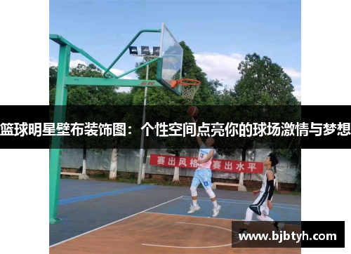 篮球明星壁布装饰图：个性空间点亮你的球场激情与梦想